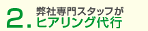 弊社専門スタッフがヒアリング代行